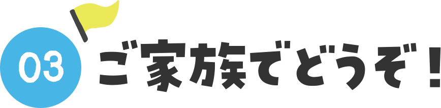 ご家族でどうぞ！