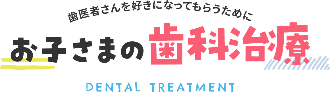 歯医者さんを好きになってもらうために お子さまの歯科治療